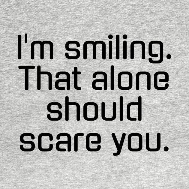 I'm smiling That alone should scare you by Horisondesignz